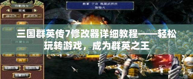 三國(guó)群英傳7修改器詳細(xì)教程——輕松玩轉(zhuǎn)游戲，成為群英之王