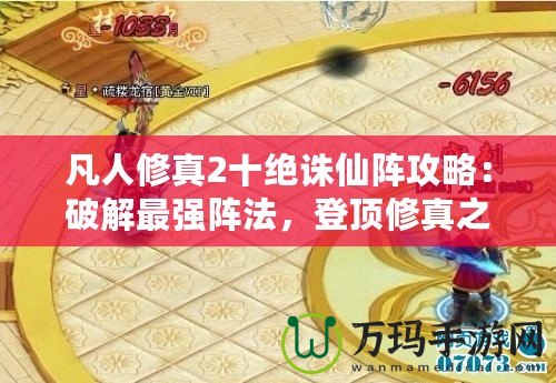 凡人修真2十絕誅仙陣攻略：破解最強(qiáng)陣法，登頂修真之路！