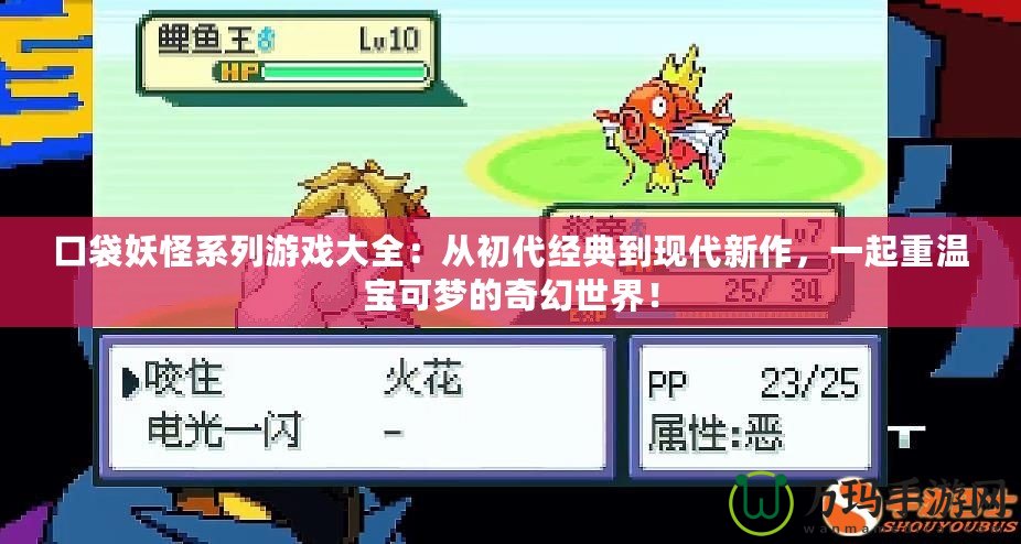 口袋妖怪系列游戲大全：從初代經典到現(xiàn)代新作，一起重溫寶可夢的奇幻世界！