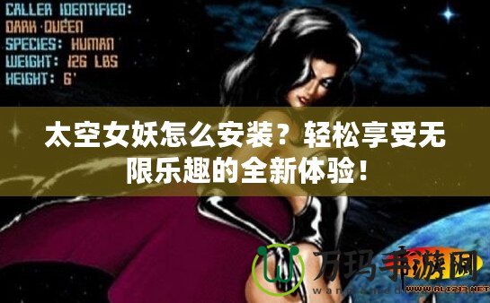 太空女妖怎么安裝？輕松享受無限樂趣的全新體驗！