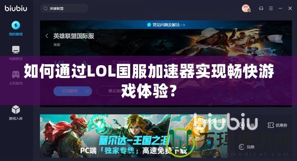 如何通過(guò)LOL國(guó)服加速器實(shí)現(xiàn)暢快游戲體驗(yàn)？