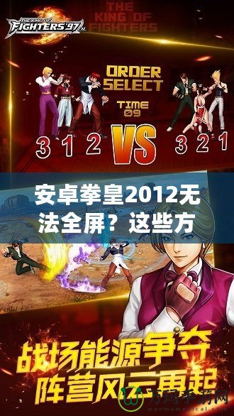 安卓拳皇2012無法全屏？這些方法幫你輕松解決！