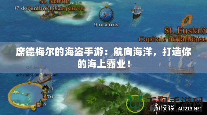 席德梅爾的海盜手游：航向海洋，打造你的海上霸業(yè)！