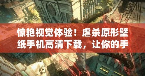 驚艷視覺體驗(yàn)！虐殺原形壁紙手機(jī)高清下載，讓你的手機(jī)瞬間炫酷升級