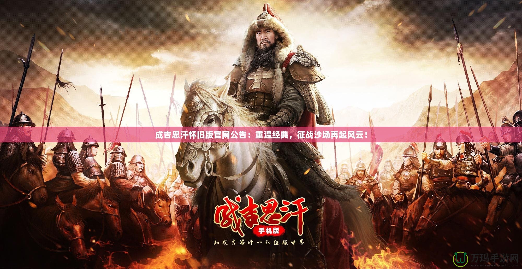 成吉思汗懷舊版官網(wǎng)公告：重溫經(jīng)典，征戰(zhàn)沙場再起風云！