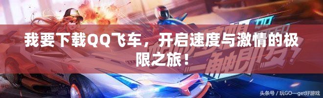 我要下載QQ飛車，開啟速度與激情的極限之旅！