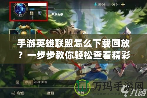 手游英雄聯(lián)盟怎么下載回放？一步步教你輕松查看精彩瞬間！