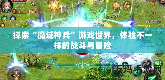 探索“魔域神兵”游戲世界，體驗(yàn)不一樣的戰(zhàn)斗與冒險(xiǎn)