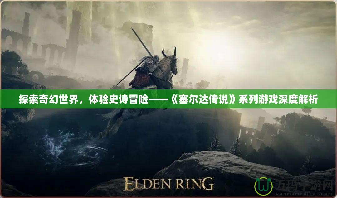 探索奇幻世界，體驗(yàn)史詩冒險(xiǎn)——《塞爾達(dá)傳說》系列游戲深度解析
