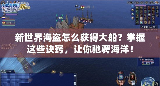 新世界海盜怎么獲得大船？掌握這些訣竅，讓你馳騁海洋！