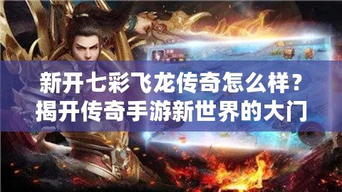 新開(kāi)七彩飛龍傳奇怎么樣？揭開(kāi)傳奇手游新世界的大門！