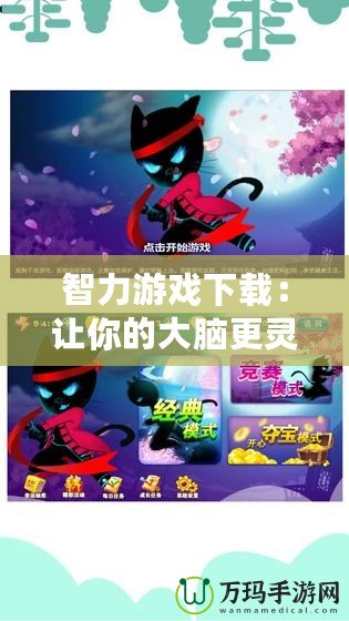 智力游戲下載：讓你的大腦更靈活，挑戰(zhàn)無極限！