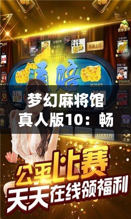 夢(mèng)幻麻將館真人版10：暢享激情對(duì)戰(zhàn)，體驗(yàn)極致娛樂(lè)