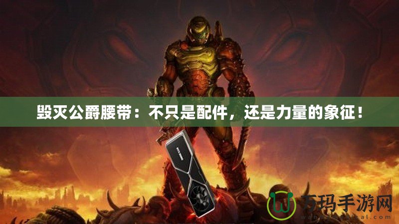 毀滅公爵腰帶：不只是配件，還是力量的象征！