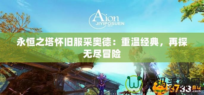 永恒之塔懷舊服采奧德：重溫經(jīng)典，再探無盡冒險