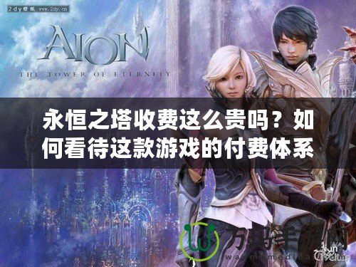 永恒之塔收費(fèi)這么貴嗎？如何看待這款游戲的付費(fèi)體系？