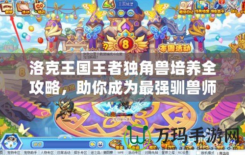 洛克王國王者獨(dú)角獸培養(yǎng)全攻略，助你成為最強(qiáng)馴獸師！