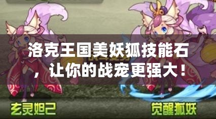 洛克王國美妖狐技能石，讓你的戰(zhàn)寵更強(qiáng)大！