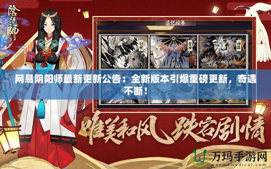 網(wǎng)易陰陽師最新更新公告：全新版本引爆重磅更新，奇遇不斷！