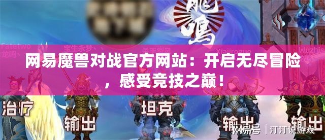 網(wǎng)易魔獸對戰(zhàn)官方網(wǎng)站：開啟無盡冒險，感受競技之巔！