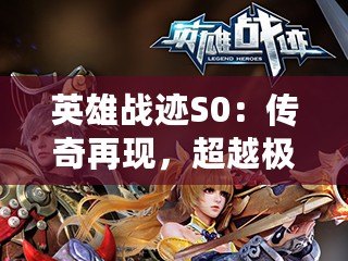 英雄戰(zhàn)跡S0：傳奇再現(xiàn)，超越極限的巔峰對(duì)決！