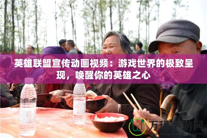英雄聯(lián)盟宣傳動畫視頻：游戲世界的極致呈現(xiàn)，喚醒你的英雄之心