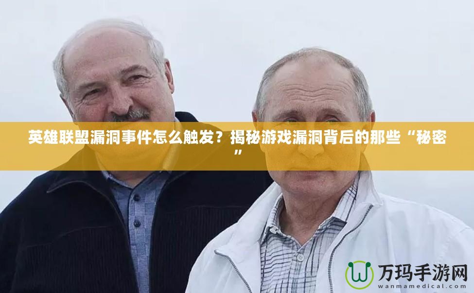 英雄聯(lián)盟漏洞事件怎么觸發(fā)？揭秘游戲漏洞背后的那些“秘密”
