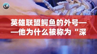英雄聯(lián)盟鱷魚(yú)的外號(hào)——他為什么被稱(chēng)為“深海怪物”？