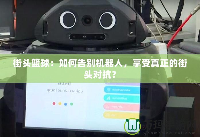 街頭籃球：如何告別機(jī)器人，享受真正的街頭對(duì)抗？