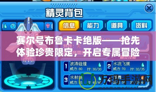 賽爾號布魯卡卡絕版——搶先體驗珍貴限定，開啟專屬冒險
