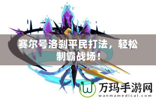 賽爾號洛剎平民打法，輕松制霸戰(zhàn)場！