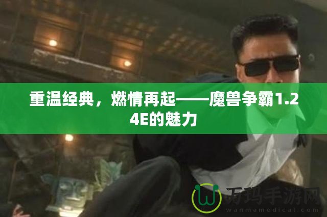 重溫經(jīng)典，燃情再起——魔獸爭霸1.24E的魅力