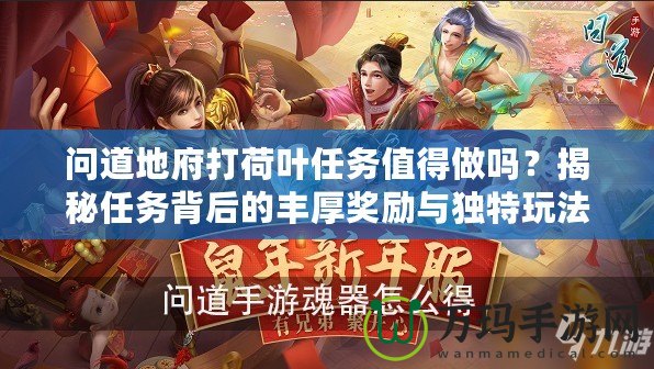 問(wèn)道地府打荷葉任務(wù)值得做嗎？揭秘任務(wù)背后的豐厚獎(jiǎng)勵(lì)與獨(dú)特玩法
