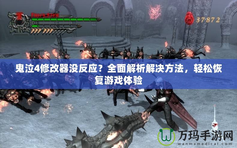 鬼泣4修改器沒反應(yīng)？全面解析解決方法，輕松恢復(fù)游戲體驗