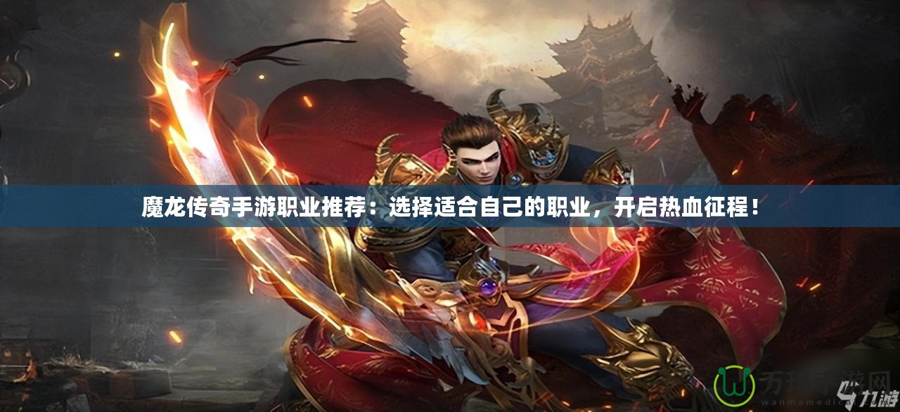 魔龍傳奇手游職業(yè)推薦：選擇適合自己的職業(yè)，開啟熱血征程！
