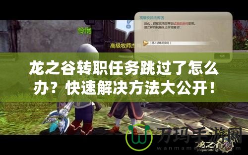 龍之谷轉(zhuǎn)職任務(wù)跳過了怎么辦？快速解決方法大公開！