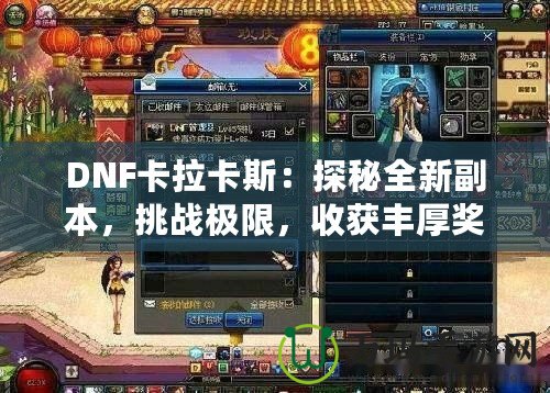 DNF卡拉卡斯：探秘全新副本，挑戰(zhàn)極限，收獲豐厚獎勵！