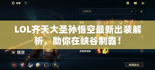 LOL齊天大圣孫悟空最新出裝解析，助你在峽谷制霸！