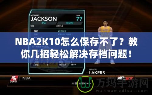 NBA2K10怎么保存不了？教你幾招輕松解決存檔問題！