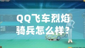 QQ飛車烈焰騎兵怎么樣？全面解析這輛賽車的獨(dú)特魅力！