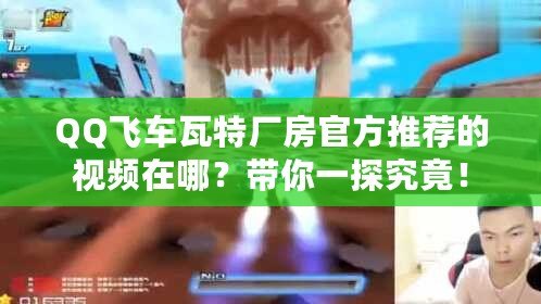 QQ飛車瓦特廠房官方推薦的視頻在哪？帶你一探究竟！