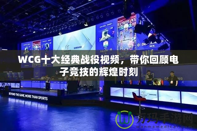WCG十大經(jīng)典戰(zhàn)役視頻，帶你回顧電子競技的輝煌時刻