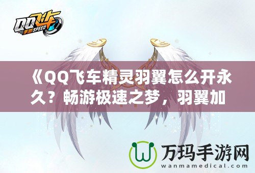 《QQ飛車(chē)精靈羽翼怎么開(kāi)永久？暢游極速之夢(mèng)，羽翼加持助你飛得更遠(yuǎn)》