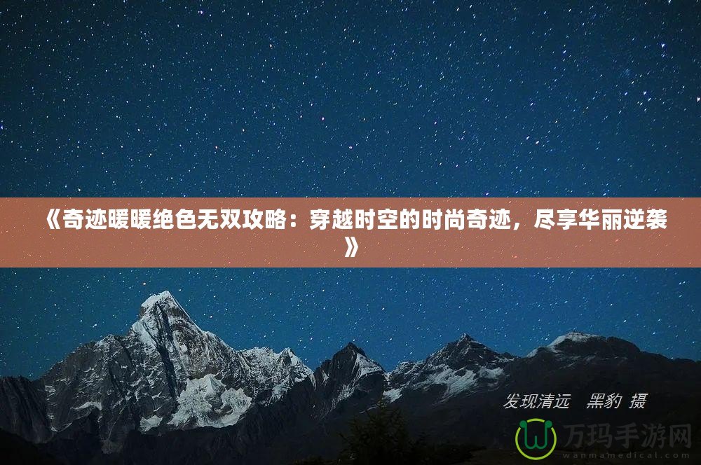 《奇跡暖暖絕色無雙攻略：穿越時(shí)空的時(shí)尚奇跡，盡享華麗逆襲》