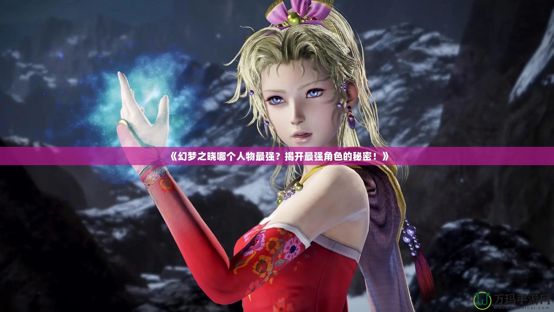 《幻夢之曉哪個人物最強？揭開最強角色的秘密！》