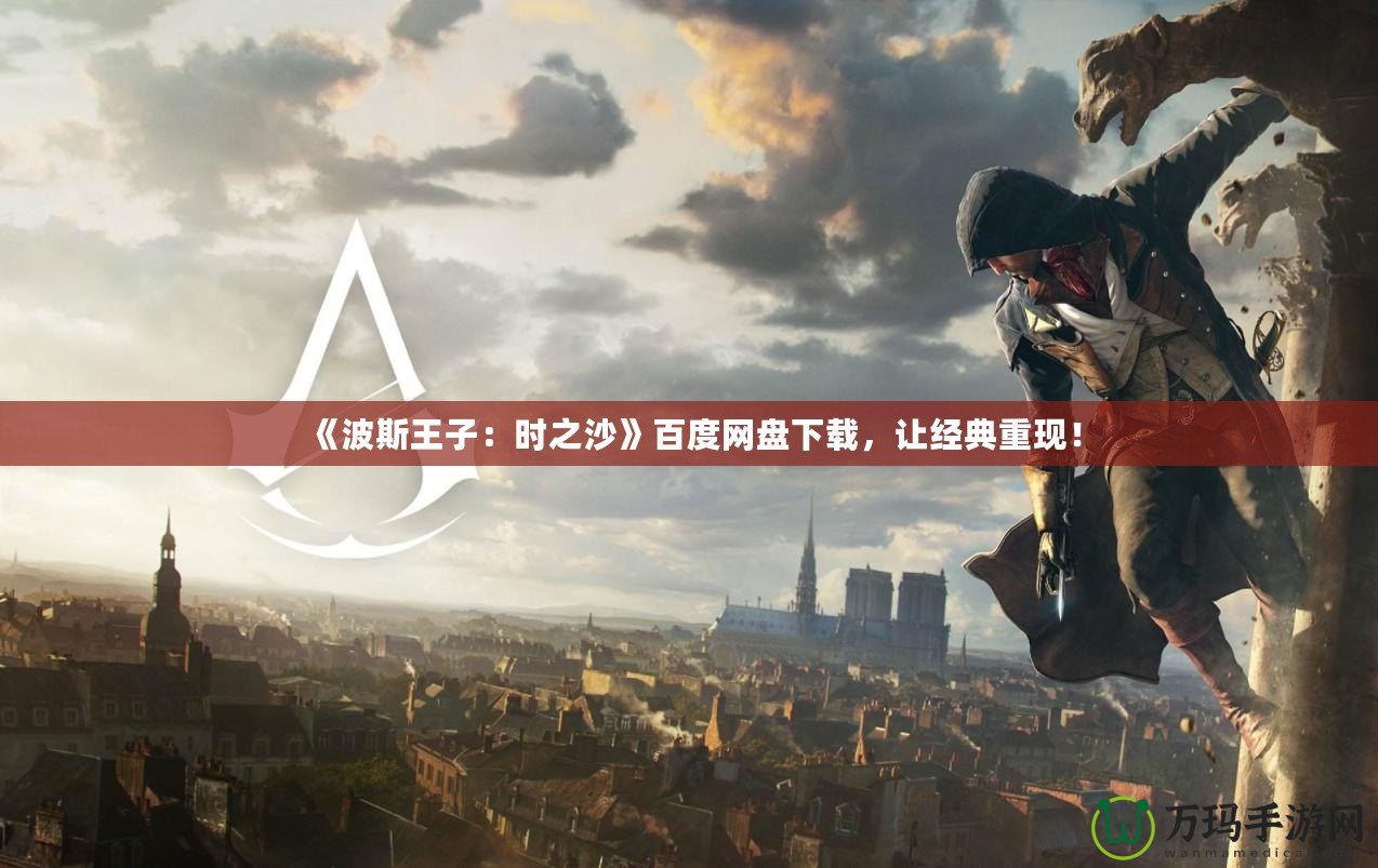 《波斯王子：時(shí)之沙》百度網(wǎng)盤(pán)下載，讓經(jīng)典重現(xiàn)！