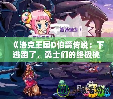 《洛克王國(guó)D伯爵傳說：下逃跑了，勇士們的終極挑戰(zhàn)》