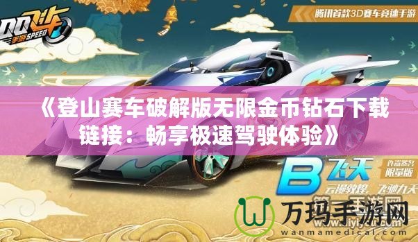 《登山賽車破解版無限金幣鉆石下載鏈接：暢享極速駕駛體驗》