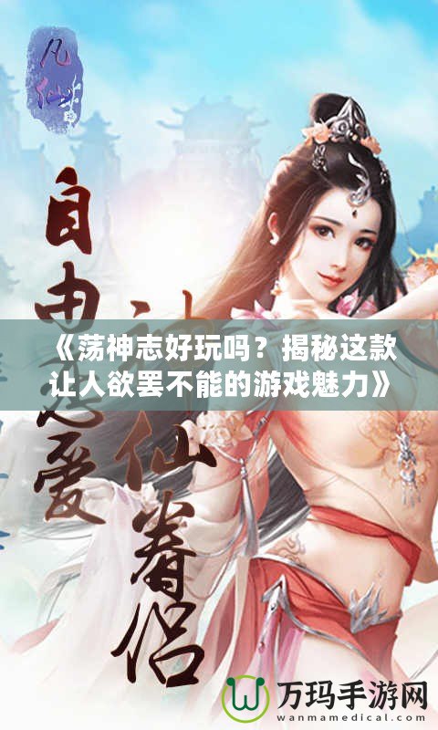 《蕩神志好玩嗎？揭秘這款讓人欲罷不能的游戲魅力》