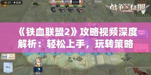 《鐵血聯(lián)盟2》攻略視頻深度解析：輕松上手，玩轉(zhuǎn)策略戰(zhàn)爭